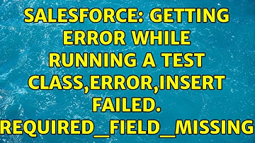 Salesforce: Getting error while running a test class,error,Insert failed. REQUIRED_FIELD_MISSING