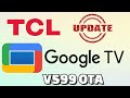 Cmo actualizar sistema google tv ota update v599 t615t03 tv tcl c735 c835 c935 c728 c825 c845 c745