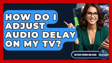 How Do I Adjust Audio Delay On My TV? - NextGen Viewing and Audio
