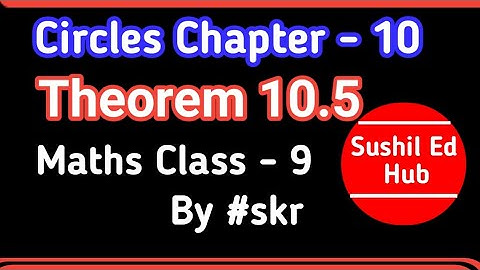 Theorem 10.5 |Chapter 10 Circles| Math Class 9|by #skr #sushilhub #sushiledhub