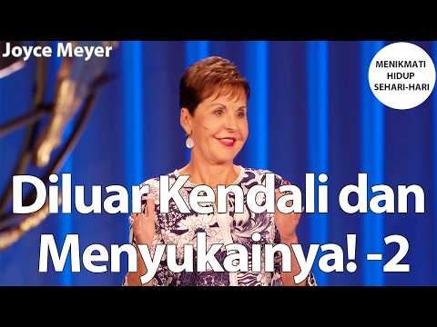 Diluar Kendali dan Menyukainya! -2 | Joyce Meyer