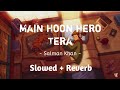 Main Hoon Hero Tera ( Slowed + Reverb ) | Salman Khan | Amaal Malik | Kumaar #slowandreverb