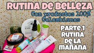 RUTINA DE BELLEZA CON PRODUCTOS 100% COLOMBIANOS ... PARTE 1 RUTINA DE LA MAÑANA