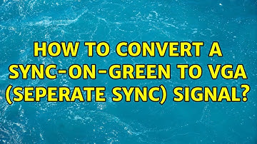 How to convert a Sync-on-green to VGA (seperate sync) signal?