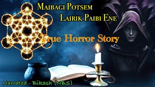 “Maibagi Potsem Lairik paibi Ene” Real horror story || Manipuri true horror story