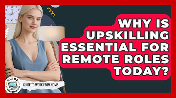 Why Is Upskilling Essential For Remote Roles Today? | Guide To Work From Home