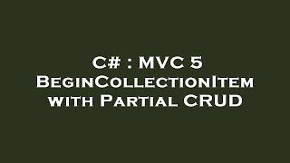 C# : MVC 5 BeginCollectionItem with Partial CRUD Guide
