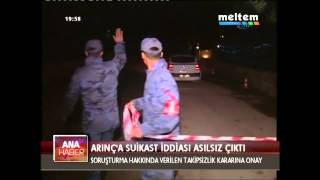 ARINÇA SUİKAST İDDİASI ASILSIZ ÇIKTI
