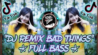 🎶 DJ BAD THINGS.|| REMIX TIK TOK.|| FULL BASS.|| DJMANTAP.