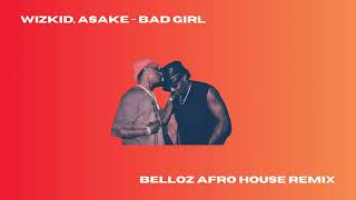Wizkid, Asake - Bad Girl (Belloz Afro House/Amapiano Remix)