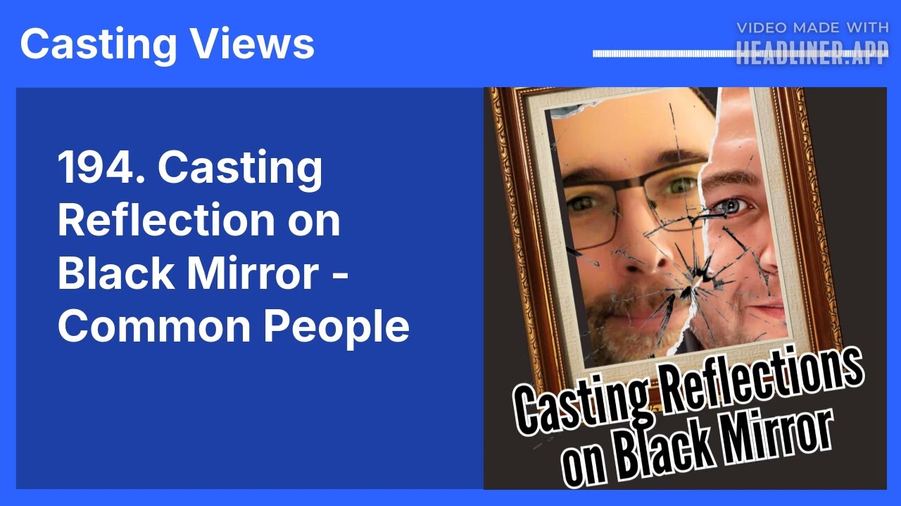 194. Casting Reflection on Black Mirror - Common People | Casting Views
