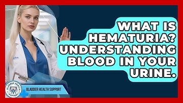 What Is Hematuria? Understanding Blood In Your Urine. - Bladder Health Support