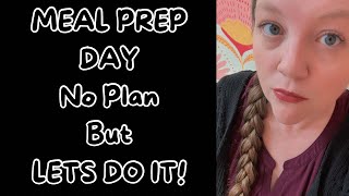 Meal Prep Day! No Plan Meal Prep!