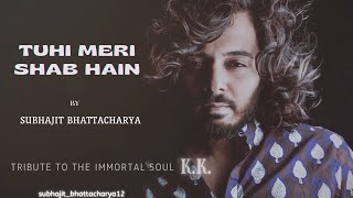 Tuhi Meri Shab Hain - Cover | Subhajit Bhattacharya | Tribute to the immortal Soul K.K.