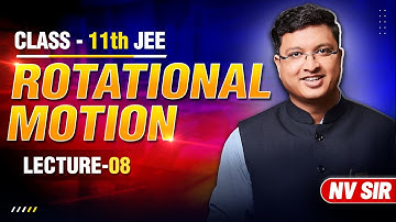 Rotational Motion (Lecture 08) - JEE Preparation | NV Sir | JEE English Lecture #nvsir #rotation