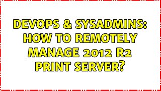 Celebrity DevOps & SysAdmins: How to remotely manage 2012 R2 print server? Net Worth