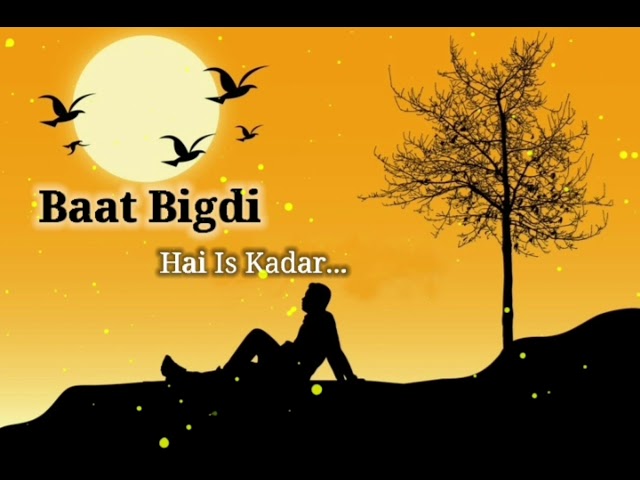 Baat Bigdi Hai Is Kadar || WhatsApp Status Video || Sad Song Hindi..!!!