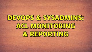 DevOps & SysAdmins: ACL Monitoring & Reporting (2 Solutions!!) Profile