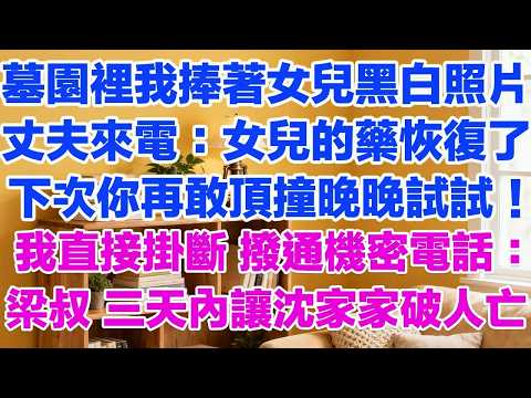 墓園裡我捧著女兒黑白照片丈夫來電：女兒的藥我恢復了下次你再敢頂撞晚晚試試！我直接掛斷 撥通機密電話：梁叔 三天內讓沈家家破人亡！#背叛 #愛情糾葛 #三角戀#故事分享#小說#小三#愛情