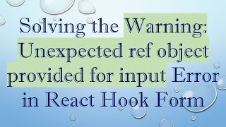Solving the Warning: Unexpected ref object provided for input Error in React Hook Form