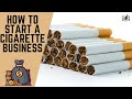 how to start a cigarette company How to Start a Cigarette Business