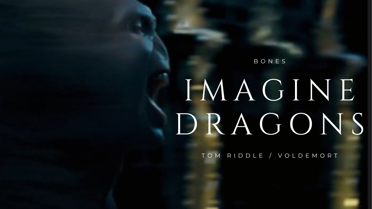 Bones - Imagine Dragons // Lord Voldemort