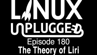 The Theory of Liri | LINUX Unplugged 180