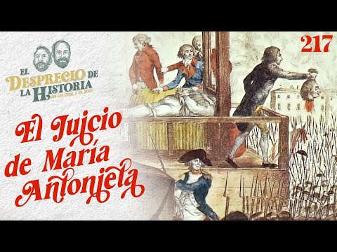 217 - María Antonieta perdió el juicio y la cabeza | El Desprecio de la Historia