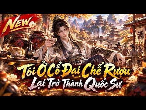 Tôi Ở Cổ Đại Chế Rượu Lại Trở Thành Quốc Sư tập 1