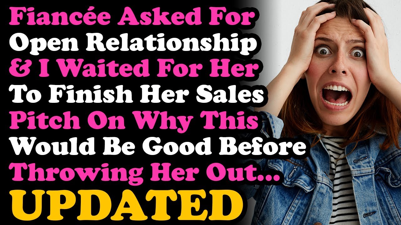 UPDATE Fiancée Asked For Open Relationship & I Threw Her Out After She Gave Her Sales Pitch...