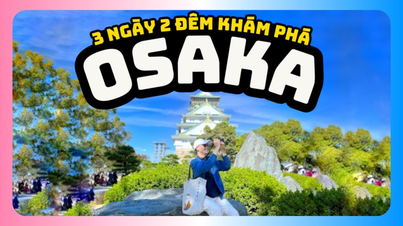🇯🇵Du Lịch Nhật Bản | Tất Tần Tật 3 ngày ở OSAKA: Đi đâu, Ăn gì, Ở đâu | 3 DAYS ITINERARY IN OSAKA