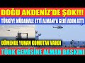 DOĞU AKDENİZ'DE ŞOK!!! TÜRK GEMİSİNE ALMAN BASKINI / TÜRKİYE ARAYA GİRDİ, ALMANYA GERİ ADIM ATTI