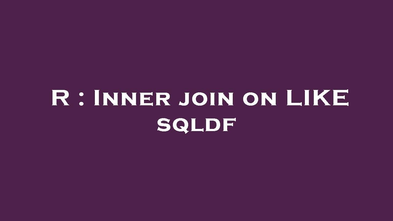 R : Inner join on LIKE sqldf - YouTube