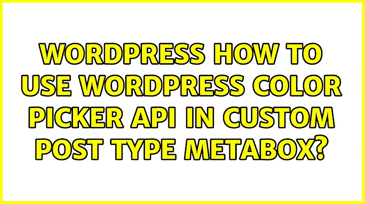 Wordpress: How to Use WordPress Color Picker API in Custom Post Type Metabox? (2 Solutions!!)
