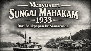 Menyusuri Sungai Mahakam 1933: Dari Balikpapan ke Samarinda