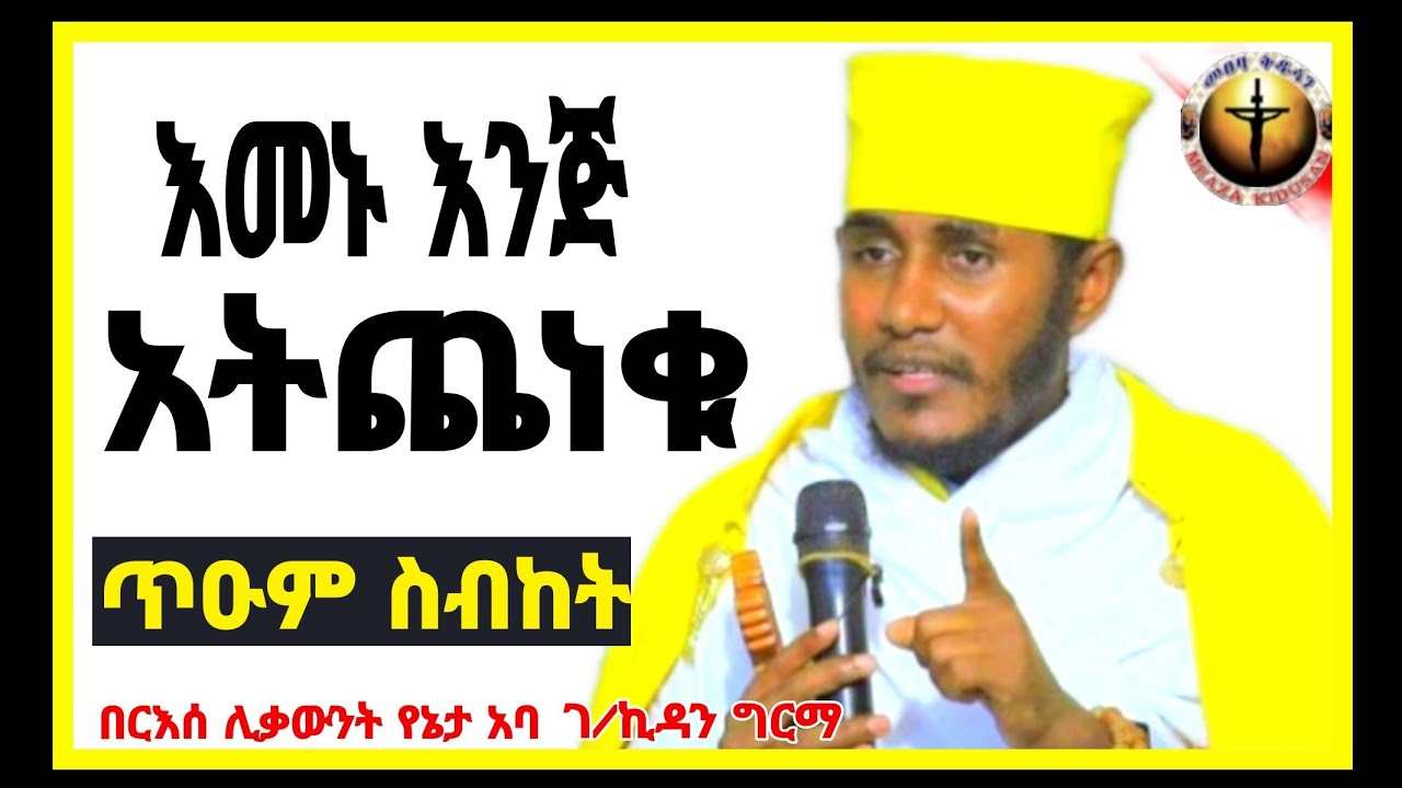 🔴እመኑ እንጅ አትጨነቁ||እጅግ አጽናኝ ትምህርት||በርእሰ ሊቃውንት የኔታ አባ ገ/ኪዳን ግርማ||@meazakidusan