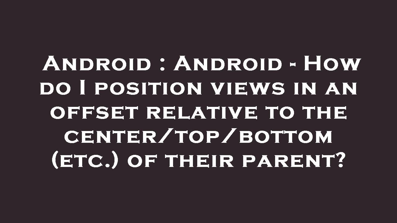 Android : Android - How do I position views in an offset relative to ...