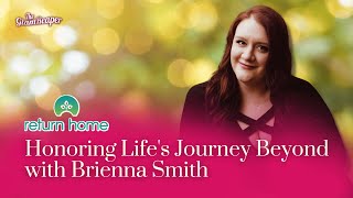 Return Home: Honoring Life's Journey Beyond with Brienna Smith
