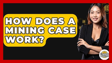 How Does A Mining Case Work? - CryptoBasics360.com
