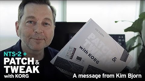 NTS-2 + PATCH & TWEAK with KORG: A message from Kim Bjorn