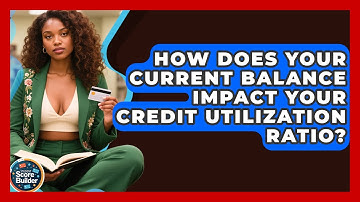 How Does Your Current Balance Impact Your Credit Utilization Ratio? - Student Score Builder