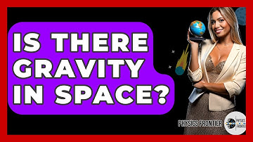 Is There Gravity In Space? - Physics Frontier