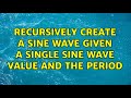 Recursively create a sine wave given a single sine wave value and the period (4 Solutions!!)