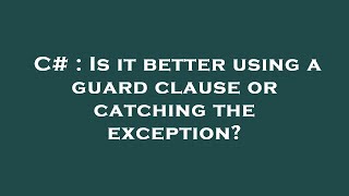 C# : Is it better using a guard clause or catching the exception