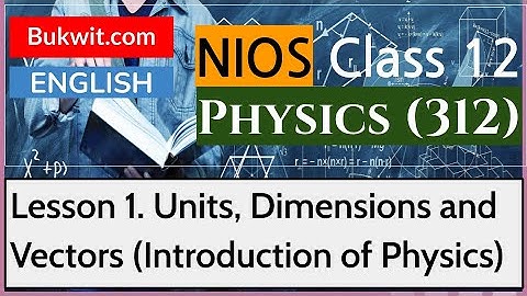 NIOS Class 12 Physics (312): Lesson 1. Units, Dimensions and Vectors (Introduction of Physics)