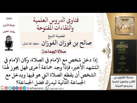 هل يجوز قطع الجماعة الأولى إذا دخل في آخرها ليدخل في جماعة ثانية ويدرك فضل الجماعة؟ للشيخ صالح الفوز