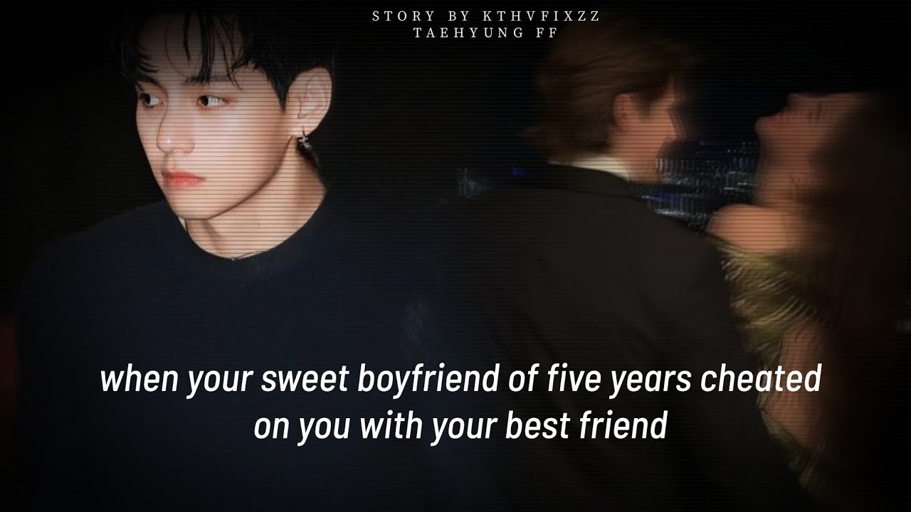When your sweet boyfriend cheated on you with your best friend [Taehyung ff] #btsff #taehyungff 