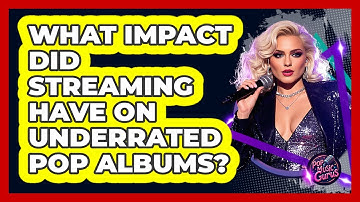 What Impact Did Streaming Have On Underrated Pop Albums? - Pop Music Gurus