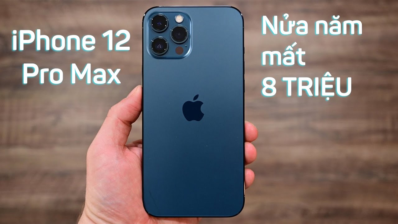 Đánh giá iPhone 12 Pro Max sau nửa năm: Tụt giá hẳn 8 triệu