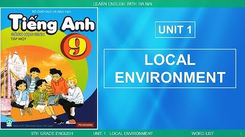 TIẾNG ANH LỚP 9 - SÁCH MỚI. UNIT 1. LOCAL ENVIRONMENT. Part 1.